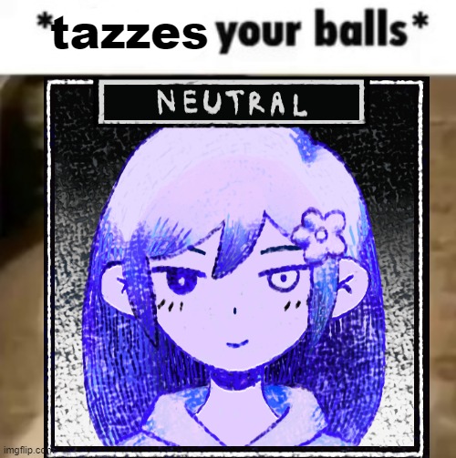 X your balls | tazzes | image tagged in x your balls | made w/ Imgflip meme maker