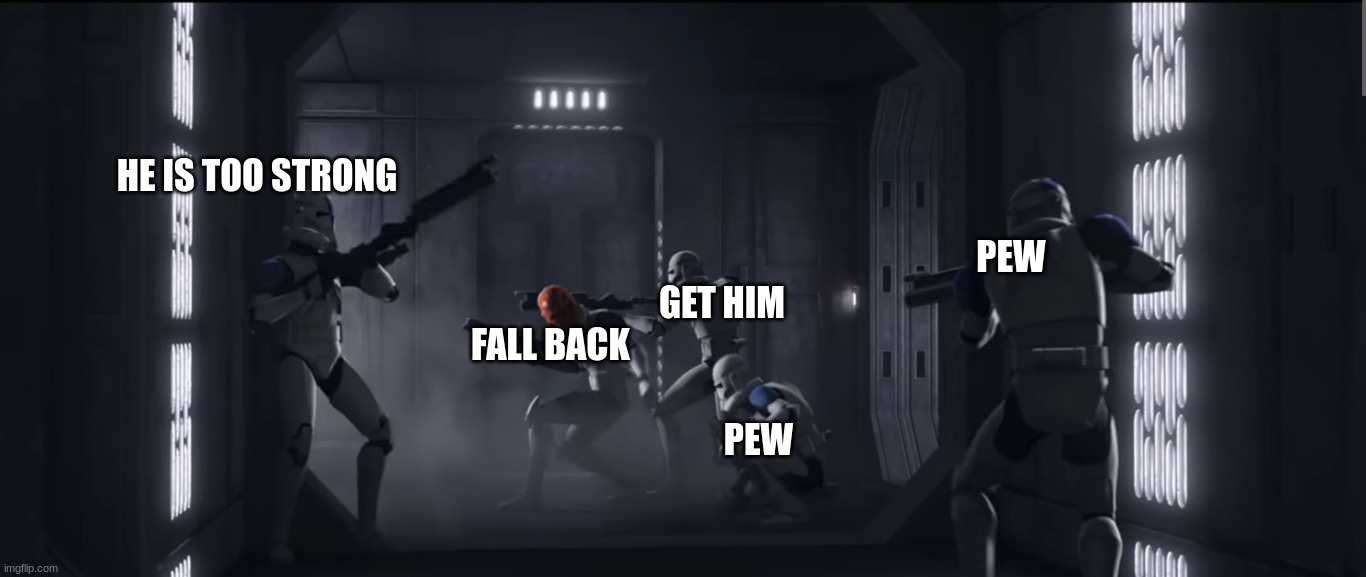 need help now agh ..................... | HE IS TOO STRONG; PEW; GET HIM; FALL BACK; PEW | image tagged in clone troopers | made w/ Imgflip meme maker