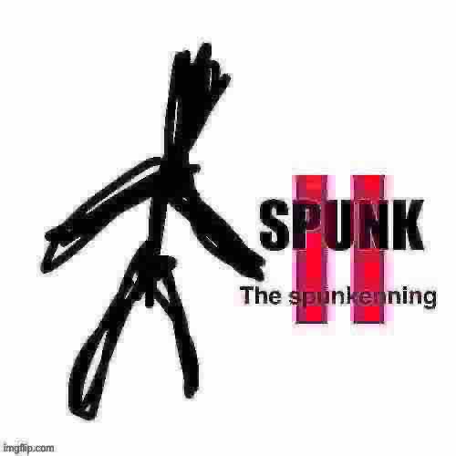 SPUNK 2 | image tagged in spunk 2 | made w/ Imgflip meme maker