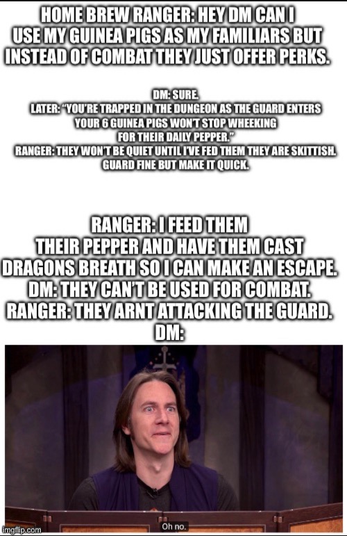 No one expects squeaky loaves to start breathing fire | image tagged in matt mercer oh no,guinea pigs,dnd,dungeons and dragons,ranger | made w/ Imgflip meme maker