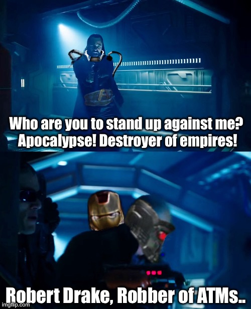One of the best parts of Guardians tv show imo | Who are you to stand up against me? 
Apocalypse! Destroyer of empires! Robert Drake, Robber of ATMs.. | image tagged in guardians of the galaxy,tv show,xmen,spider-man,starlord,iron man | made w/ Imgflip meme maker