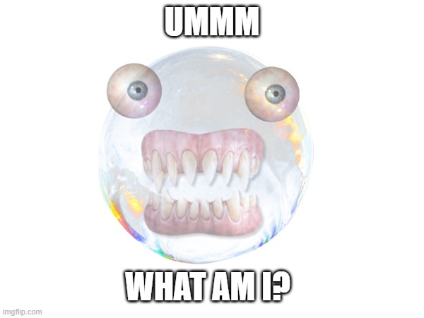 Bobble is here... Yay? | UMMM; WHAT AM I? | image tagged in the amazing digital circus | made w/ Imgflip meme maker
