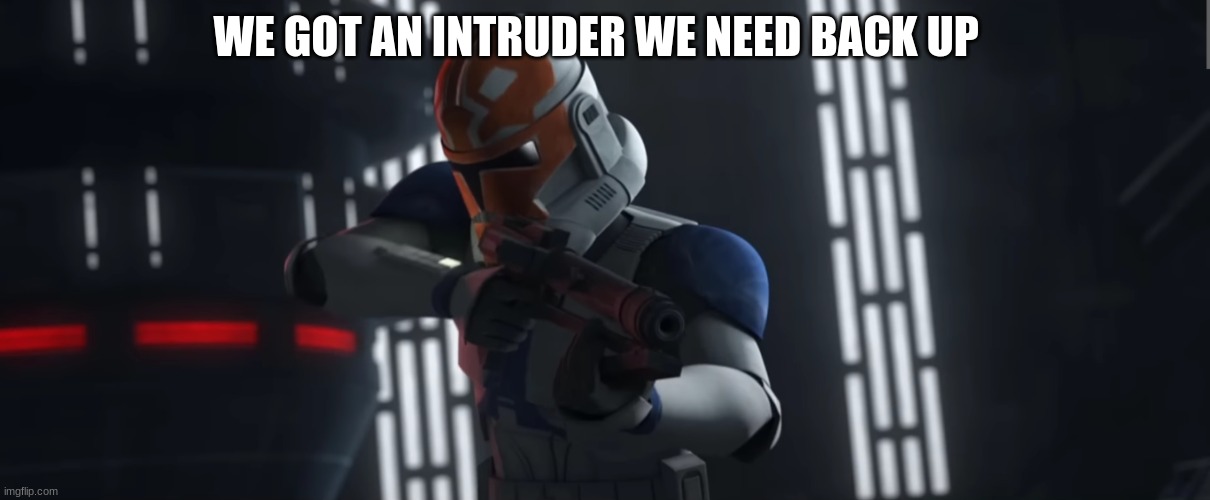 need help now | WE GOT AN INTRUDER WE NEED BACK UP | image tagged in clone trooper | made w/ Imgflip meme maker
