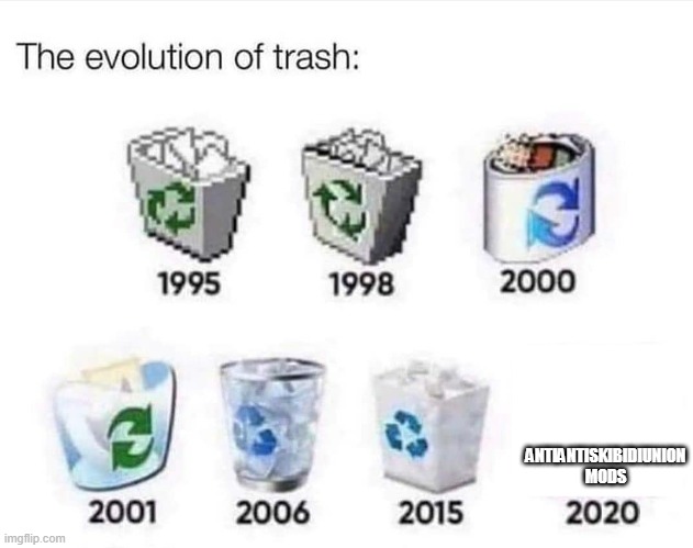 Fixed a post here | ANTIANTISKIBIDIUNION MODS | image tagged in the evolution of trash | made w/ Imgflip meme maker