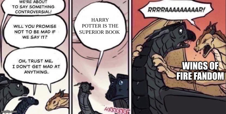 Thorn anger | HARRY POTTER IS THE SUPERIOR BOOK; WINGS OF FIRE FANDOM | image tagged in thorn anger | made w/ Imgflip meme maker