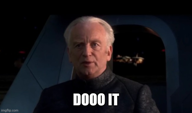 Palpatine Do it | DOOO IT | image tagged in palpatine do it | made w/ Imgflip meme maker