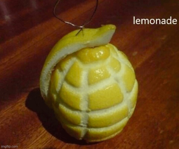 Lemonade | image tagged in lemonade,grenade,chaos | made w/ Imgflip meme maker