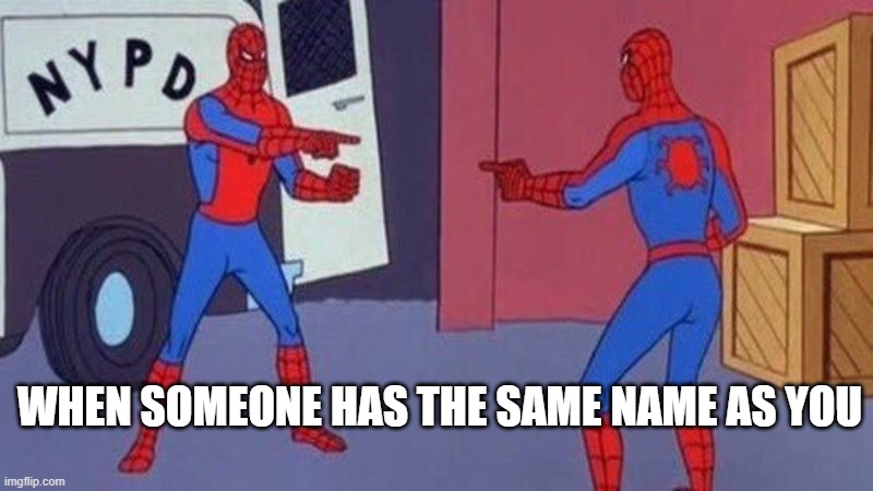 spiderman pointing at spiderman | WHEN SOMEONE HAS THE SAME NAME AS YOU | image tagged in spiderman pointing at spiderman | made w/ Imgflip meme maker
