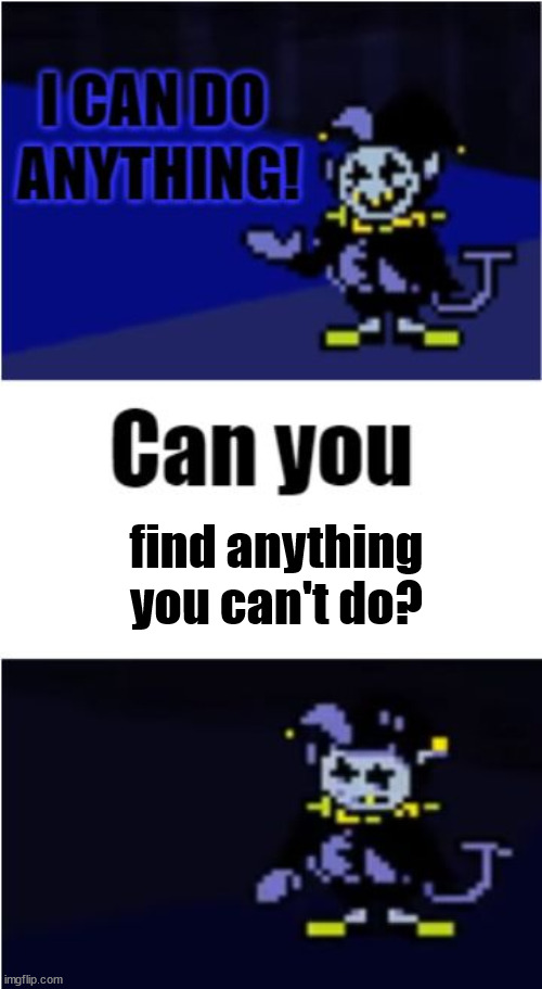 I Can Do Anything | find anything you can't do? | image tagged in i can do anything | made w/ Imgflip meme maker