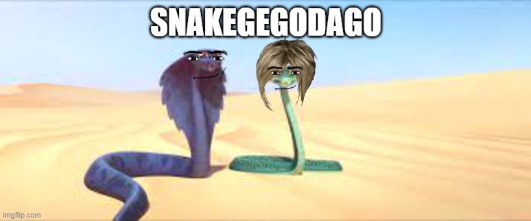 OH SNAKEGEGODAGO | SNAKEGEGODAGO | image tagged in sahara 2017 disturbing your thing | made w/ Imgflip meme maker