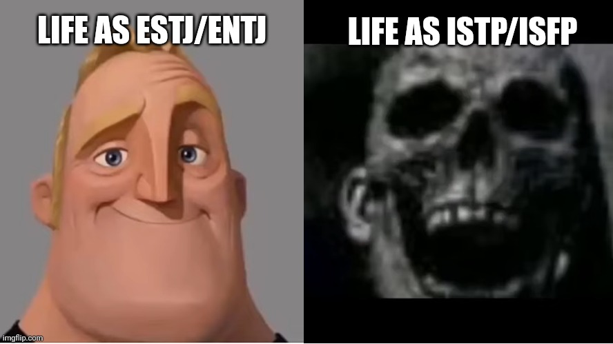 Why is ISFP the unluckiest? | LIFE AS ESTJ/ENTJ; LIFE AS ISTP/ISFP | image tagged in mr incredible becoming uncanny small size version,mbti | made w/ Imgflip meme maker