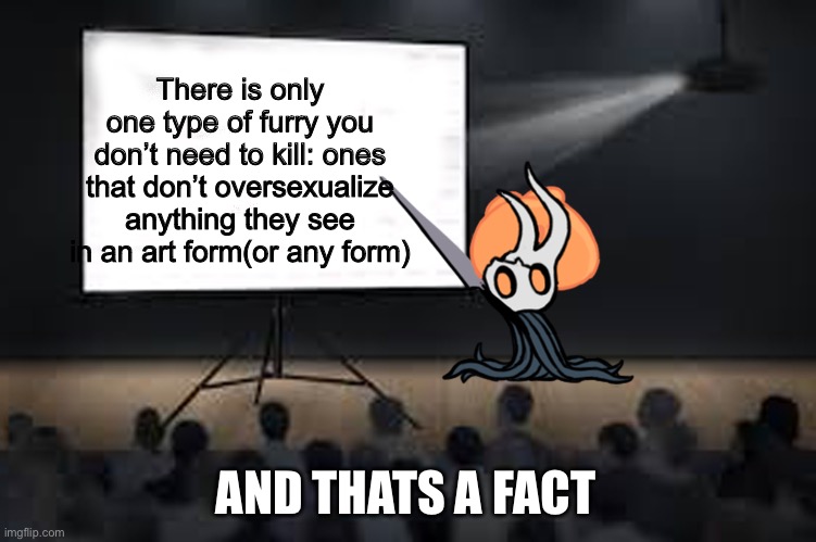 Ik this might support some furries but it’s still true | There is only one type of furry you don’t need to kill: ones that don’t oversexualize anything they see in an art form(or any form); AND THATS A FACT | image tagged in vessel presentation,anti furry,this is a fact | made w/ Imgflip meme maker