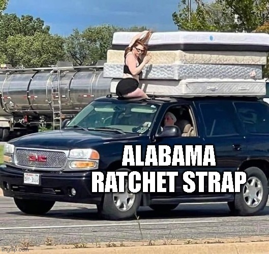 Alabama Ratchet Strap | ALABAMA RATCHET STRAP | image tagged in ratchet,roll tide | made w/ Imgflip meme maker