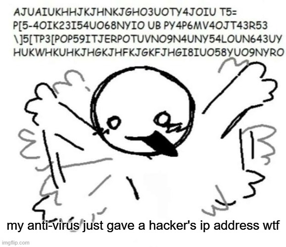 adhd behavior | my anti-virus just gave a hacker's ip address wtf | image tagged in adhd behavior | made w/ Imgflip meme maker