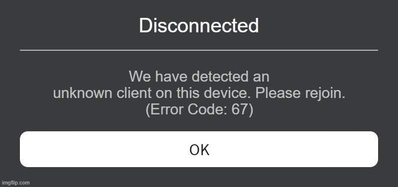 Roblox Anti-Piracy Error | Disconnected; We have detected an unknown client on this device. Please rejoin.
(Error Code: 67) | image tagged in roblox error message | made w/ Imgflip meme maker