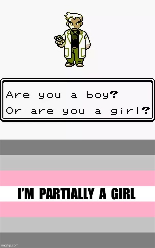 Demigirl Pokémon Trainer | I’M  PARTIALLY  A  GIRL | image tagged in prof oak are you a boy or a girl,demigirl,lgbtq,pokemon,professor oak,pokemon trainer | made w/ Imgflip meme maker