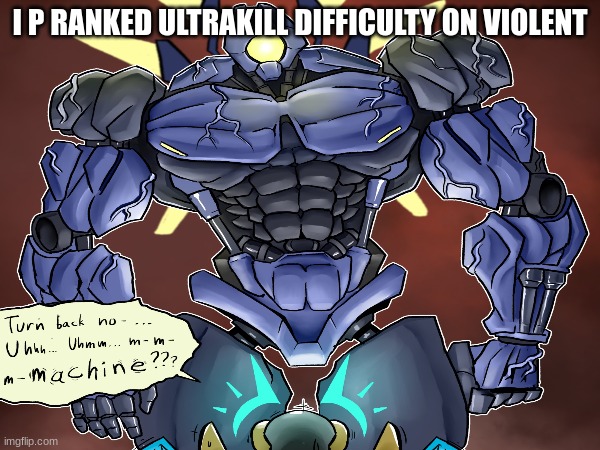 you better know that gabriel starts sweatin when  you hit that f5 key | I P RANKED ULTRAKILL DIFFICULTY ON VIOLENT | image tagged in e | made w/ Imgflip meme maker