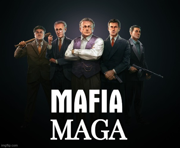 Corruption like nobody has ever seen. | MAGA | image tagged in mafia,maga,organized crime,extortion,protection,trump | made w/ Imgflip meme maker