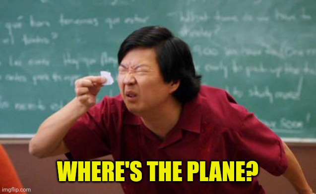 chinese guy | WHERE'S THE PLANE? | image tagged in chinese guy | made w/ Imgflip meme maker