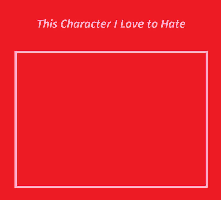 this character i love to hate Blank Meme Template