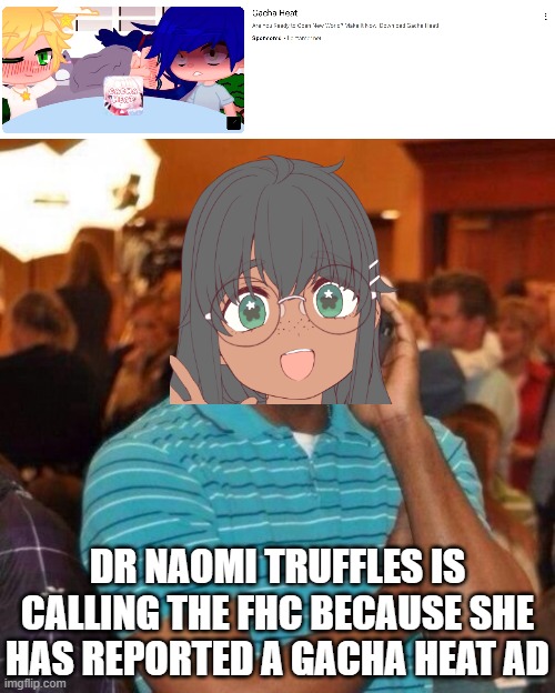 Dr. Naomi Truffles hates Gacha Heat to the very end. | DR NAOMI TRUFFLES IS CALLING THE FHC BECAUSE SHE HAS REPORTED A GACHA HEAT AD | image tagged in pop up school 2,pus2,naomi truffles,fhc,gacha heat ads | made w/ Imgflip meme maker