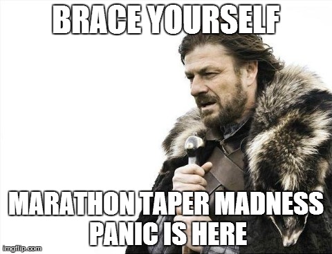 Brace Yourselves X is Coming Meme | BRACE YOURSELF MARATHON TAPER MADNESS PANIC IS HERE | image tagged in memes,brace yourselves x is coming | made w/ Imgflip meme maker