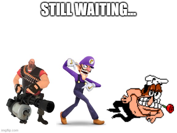 Blank White Template | STILL WAITING... | image tagged in blank white template | made w/ Imgflip meme maker