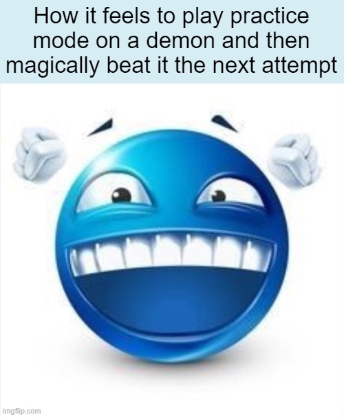 practice mode is goated fr | How it feels to play practice mode on a demon and then magically beat it the next attempt | image tagged in laughing blue guy | made w/ Imgflip meme maker