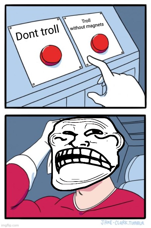 Sad troll | Troll without magnets; Dont troll | image tagged in memes,two buttons | made w/ Imgflip meme maker