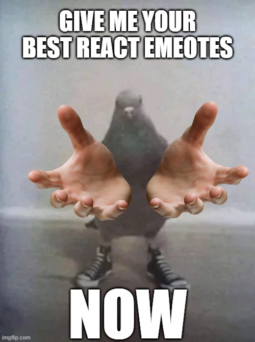 GIVE ME YOUR BEST REACT EMEOTES; NOW | made w/ Imgflip meme maker