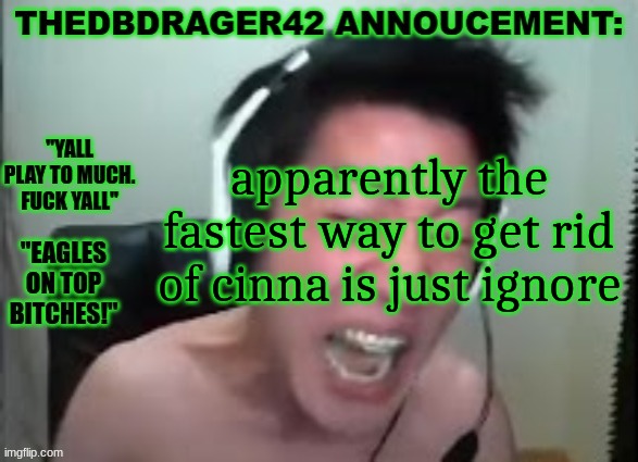 thedbdrager42s annoucement template | apparently the fastest way to get rid of cinna is just ignore | image tagged in thedbdrager42s annoucement template | made w/ Imgflip meme maker