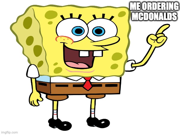 ME ORDERING MCDONALDS | image tagged in spongebob | made w/ Imgflip meme maker