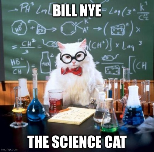 Bill Nye the science cat | BILL NYE; THE SCIENCE CAT | image tagged in chemistry cat,cat,cats,cat memes,bill nye,bill nye the science guy | made w/ Imgflip meme maker