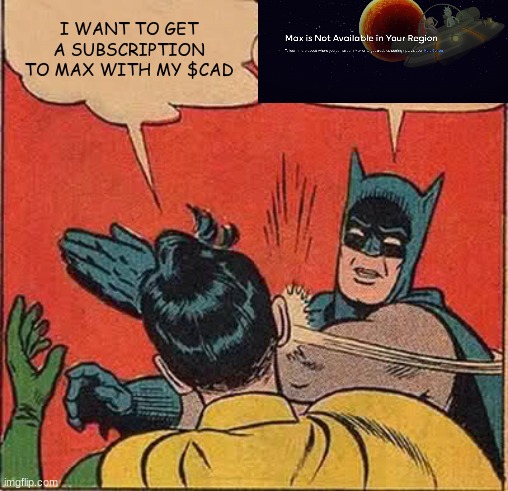 this is what its like in canada | I WANT TO GET A SUBSCRIPTION TO MAX WITH MY $CAD | image tagged in memes,batman slapping robin | made w/ Imgflip meme maker