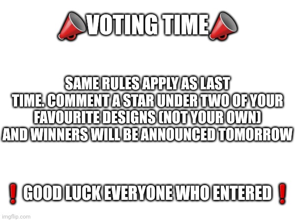 ? | 📣VOTING TIME📣; SAME RULES APPLY AS LAST TIME. COMMENT A STAR UNDER TWO OF YOUR FAVOURITE DESIGNS (NOT YOUR OWN) AND WINNERS WILL BE ANNOUNCED TOMORROW; ❗GOOD LUCK EVERYONE WHO ENTERED❗ | made w/ Imgflip meme maker