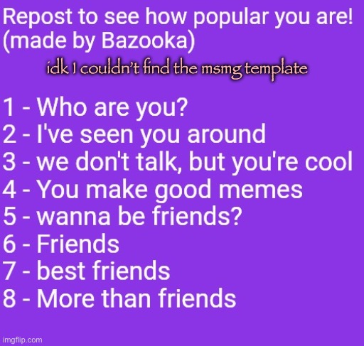 Repost to see how popular you are! | idk I couldn’t find the msmg template | image tagged in repost to see how popular you are | made w/ Imgflip meme maker