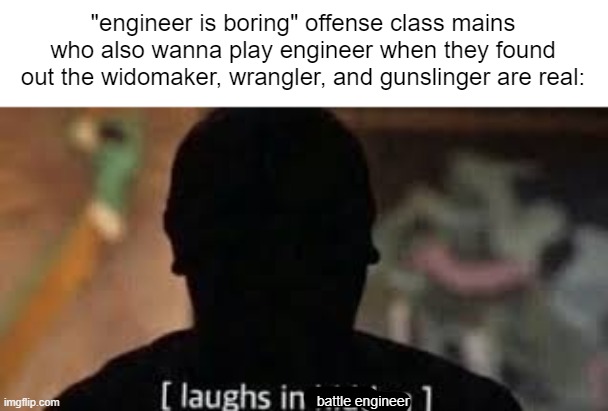 Laughs in Hidden | "engineer is boring" offense class mains who also wanna play engineer when they found out the widomaker, wrangler, and gunslinger are real:; battle engineer | image tagged in laughs in hidden | made w/ Imgflip meme maker