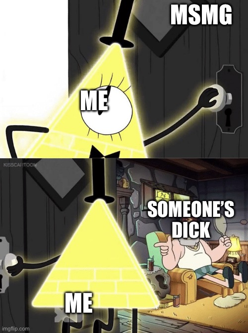 Bill Cipher Door | MSMG; ME; SOMEONE’S DICK; ME | image tagged in bill cipher door | made w/ Imgflip meme maker
