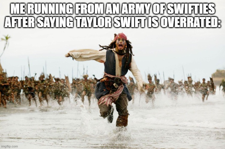 Even one of my friends who's a Swiftie says Taylor Swift is overrated. (message in the tags) | ME RUNNING FROM AN ARMY OF SWIFTIES AFTER SAYING TAYLOR SWIFT IS OVERRATED: | image tagged in if you,go to,taylor swift,concerts,just because they're trendy,go back to the zoo | made w/ Imgflip meme maker