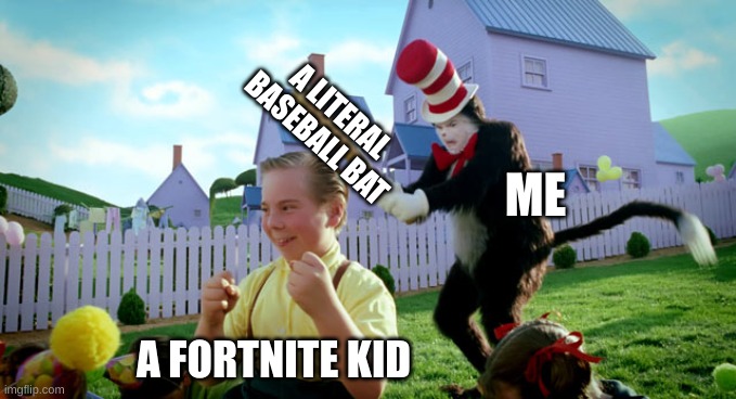 Cat in the hat with a bat. (______ Colorized) | ME A FORTNITE KID A LITERAL BASEBALL BAT | image tagged in cat in the hat with a bat ______ colorized | made w/ Imgflip meme maker