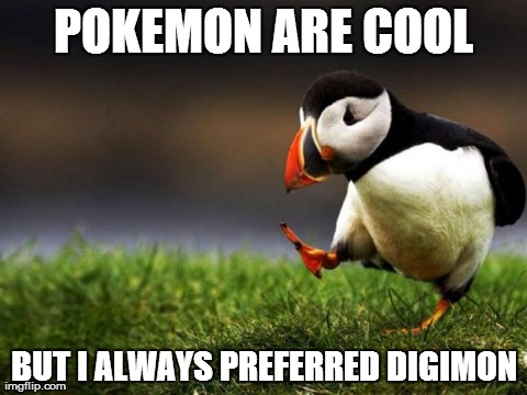 Unpopular Opinion Puffin | POKEMON ARE COOL BUT I ALWAYS PREFERRED DIGIMON | image tagged in memes,unpopular opinion puffin | made w/ Imgflip meme maker