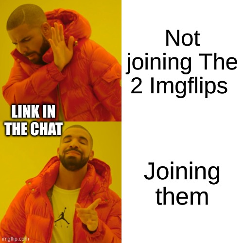 PLS Join | Not joining The 2 Imgflips; LINK IN THE CHAT; Joining them | image tagged in memes,drake hotline bling | made w/ Imgflip meme maker