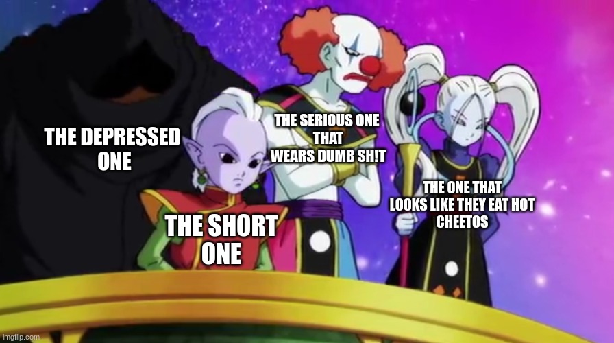 every friend group got a | THE DEPRESSED 
ONE; THE SERIOUS ONE 
THAT WEARS DUMB SH!T; THE ONE THAT
LOOKS LIKE THEY EAT HOT
CHEETOS; THE SHORT
ONE | image tagged in anime,dragon ball z,friends | made w/ Imgflip meme maker