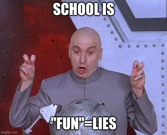 Dr Evil Laser | SCHOOL IS; "FUN"=LIES | image tagged in memes,dr evil laser | made w/ Imgflip meme maker