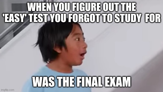 tests be like | WHEN YOU FIGURE OUT THE 'EASY' TEST YOU FORGOT TO STUDY  FOR; WAS THE FINAL EXAM | image tagged in speechless ryan,school,math tests,funny,memes | made w/ Imgflip meme maker