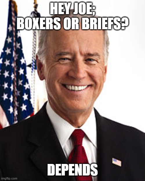 Joe Biden Meme | HEY JOE; BOXERS OR BRIEFS? DEPENDS | image tagged in memes,joe biden | made w/ Imgflip meme maker