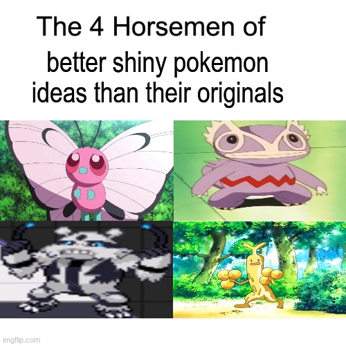 Take notes | better shiny pokemon ideas than their originals | image tagged in four horsemen,pokemon,pop culture,anime,video games | made w/ Imgflip meme maker