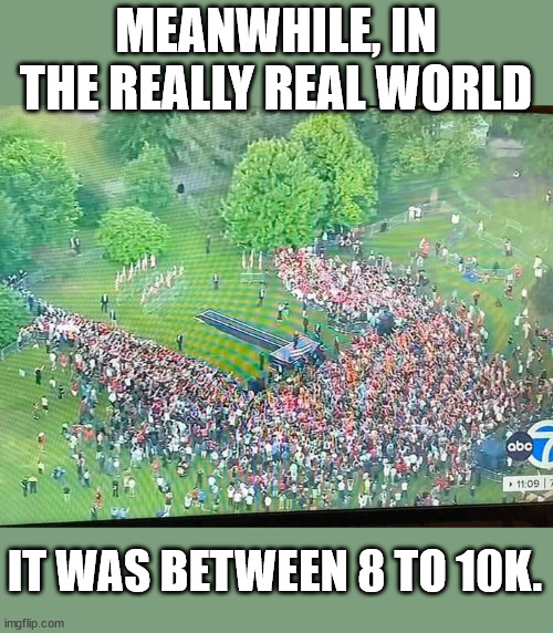 MEANWHILE, IN THE REALLY REAL WORLD IT WAS BETWEEN 8 TO 10K. | made w/ Imgflip meme maker