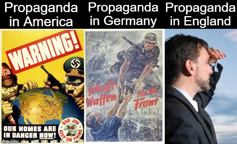 I'm just gonna take a propa'ganda' over there! | Propaganda in America; Propaganda in Germany; Propaganda in England | image tagged in man looking,propaganda,world war 2,ww2,poster,britain | made w/ Imgflip meme maker