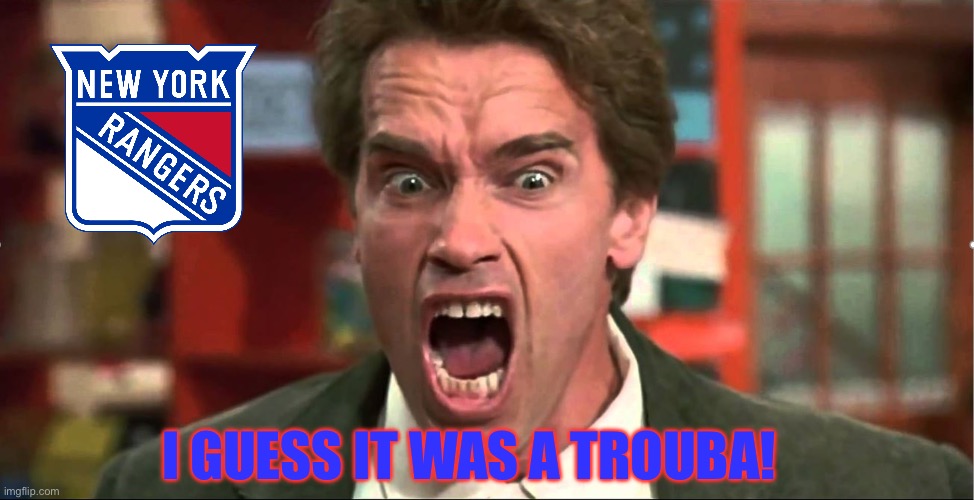 Arnold Schwarzenegger Kindergarten Cop It's Not A Tumor | I GUESS IT WAS A TROUBA! | image tagged in arnold schwarzenegger kindergarten cop it's not a tumor,new york rangers,trouba | made w/ Imgflip meme maker